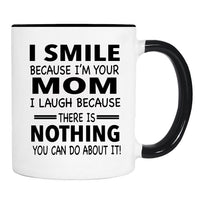 I Smile Because I'm Your Mom I Laugh Because... - Mug - Mom Gift - Mom Mug - familyteeprints