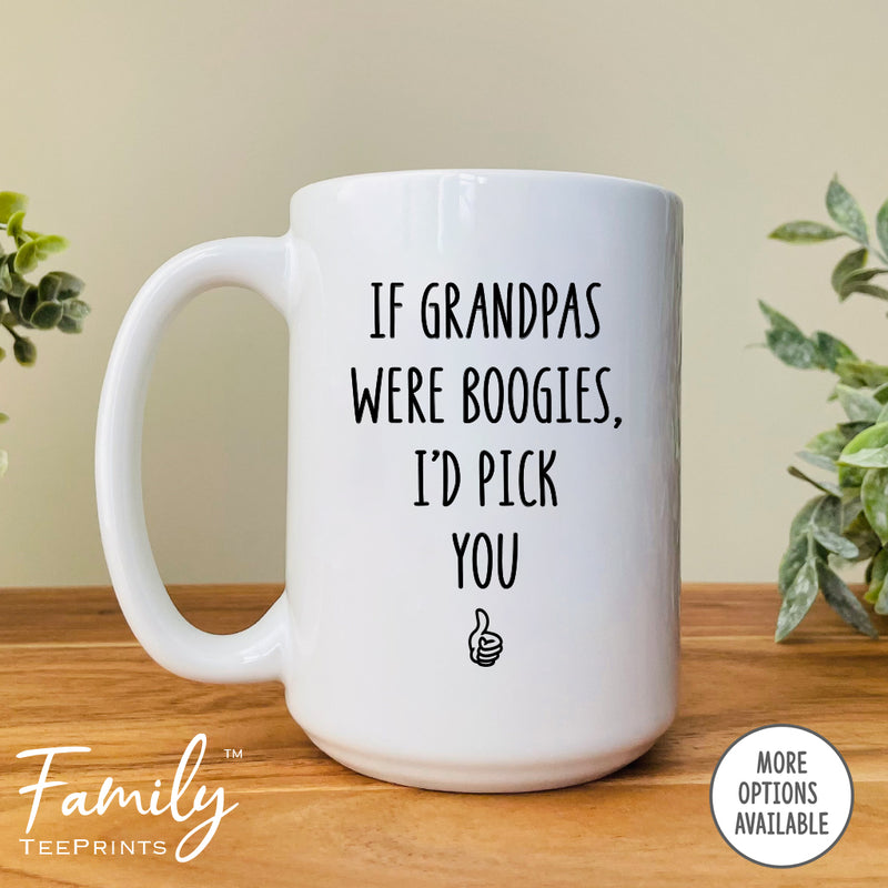 If Grandpas Were Boogies I'd Pick You - Coffee Mug - Gifts For Grandpa - Grandpa Coffee Mug - familyteeprints