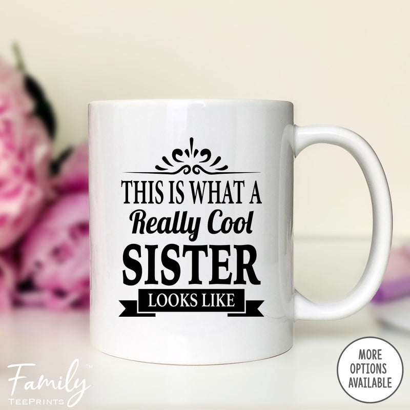 This Is What A Really Cool Sister Looks Like - Coffee Mug - Funny Sister Gift - Sister Mug