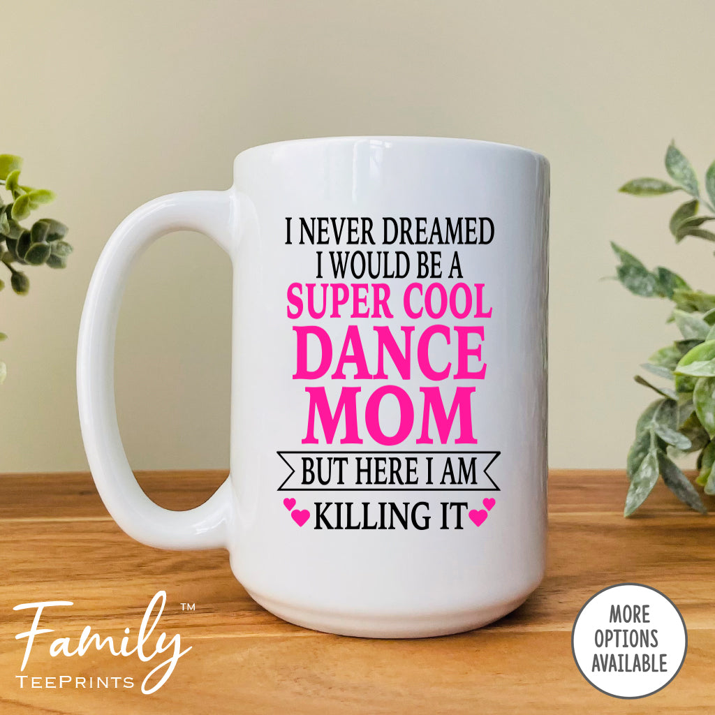I Never Dreamed I'd BeA Super Cool Dance Mom...- Coffee Mug - Gifts For Dance Mom - Dance Mom Mug - familyteeprints
