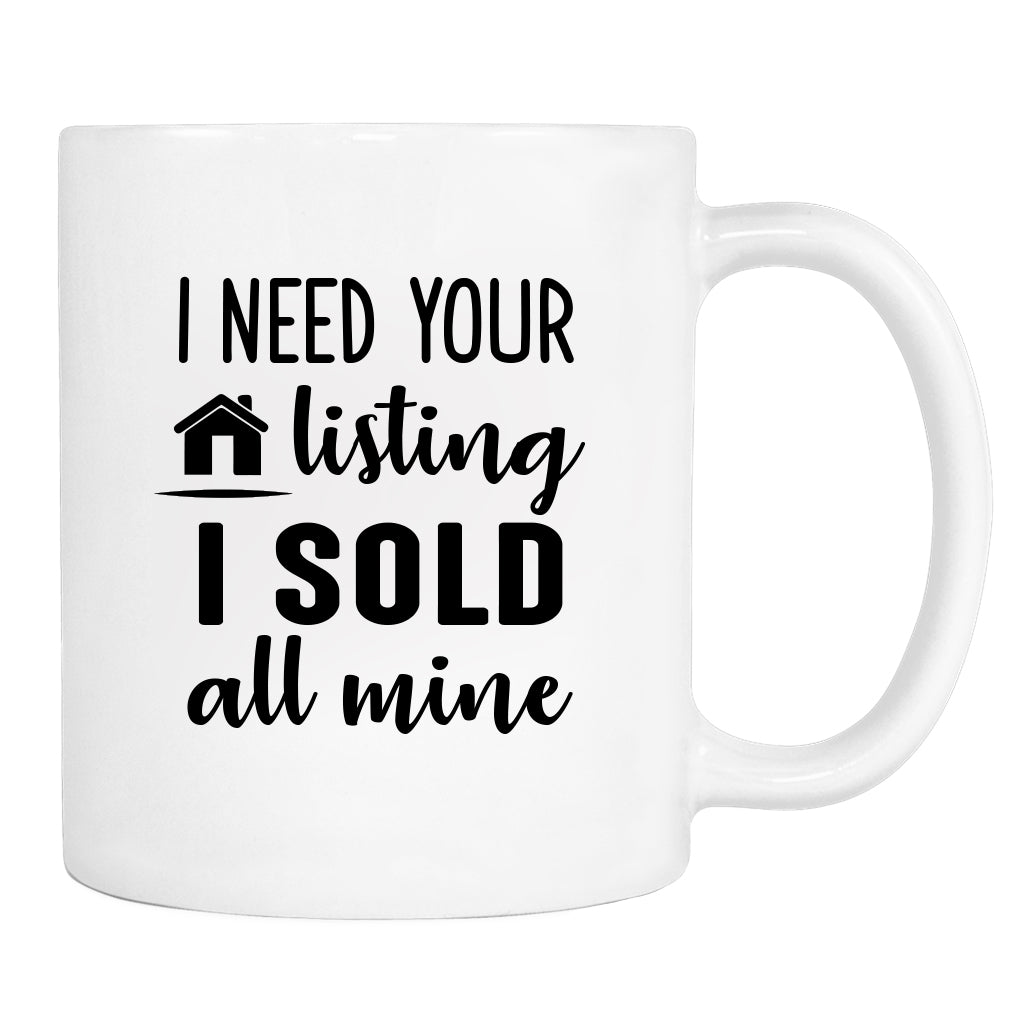 I Need Your Listing I Sold All Mine - Mug - Realtor Gift - Realtor Mug - familyteeprints
