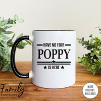 Have No Fear Is Poppy Is Here  - Coffee Mug - Gifts For Poppy - Poppy Mug