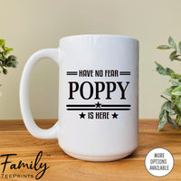Have No Fear Is Poppy Is Here  - Coffee Mug - Gifts For Poppy - Poppy Mug