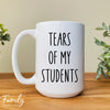 Tears Of My Students - Coffee Mug - Funny Teacher Gift - Teacher Mug - familyteeprints