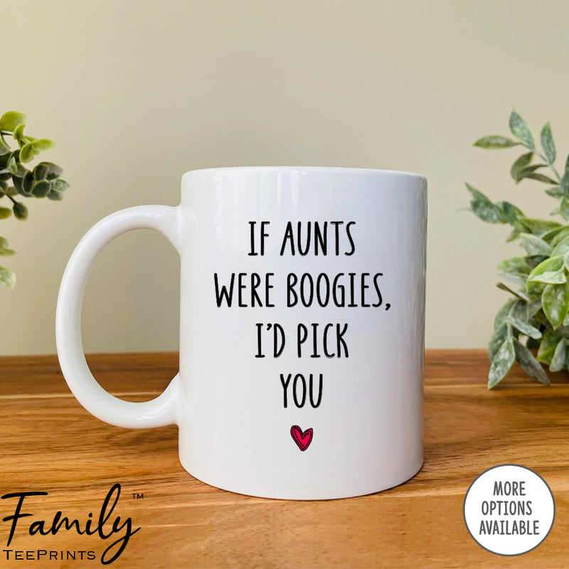 If Aunts Were Boogies I'd Pick You - Coffee Mug - Gifts For Aunt - Aunt Coffee Mug - familyteeprints
