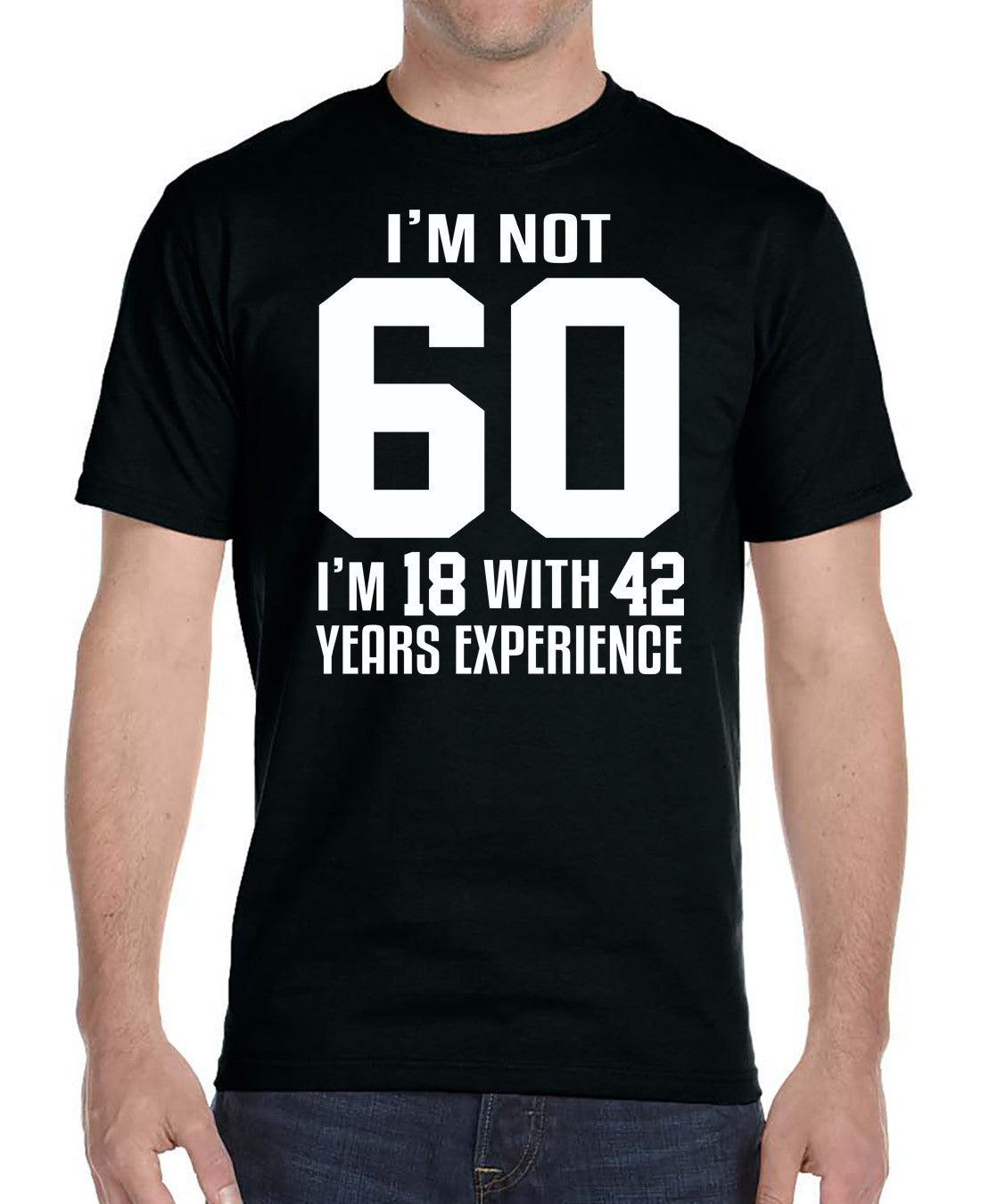 I'm Not 60 I'm 18 With 42 Years Experience - Unisex T-Shirt - Birthday Shirt - familyteeprints