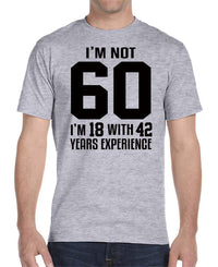 I'm Not 60 I'm 18 With 42 Years Experience - Unisex T-Shirt - Birthday Shirt - familyteeprints