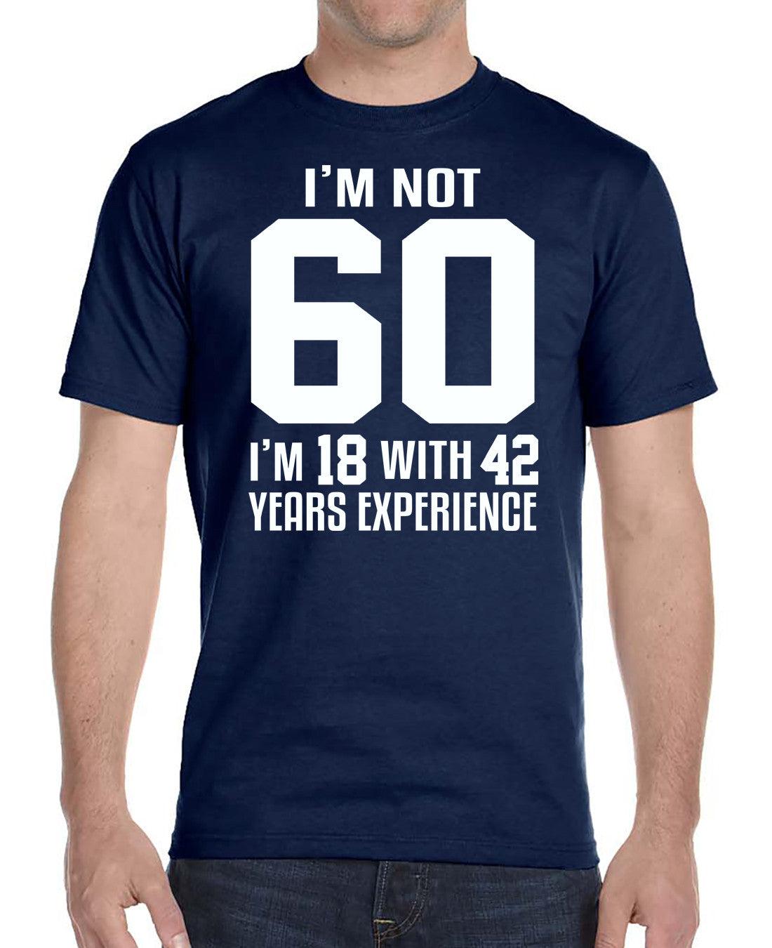 I'm Not 60 I'm 18 With 42 Years Experience - Unisex T-Shirt - Birthday Shirt - familyteeprints