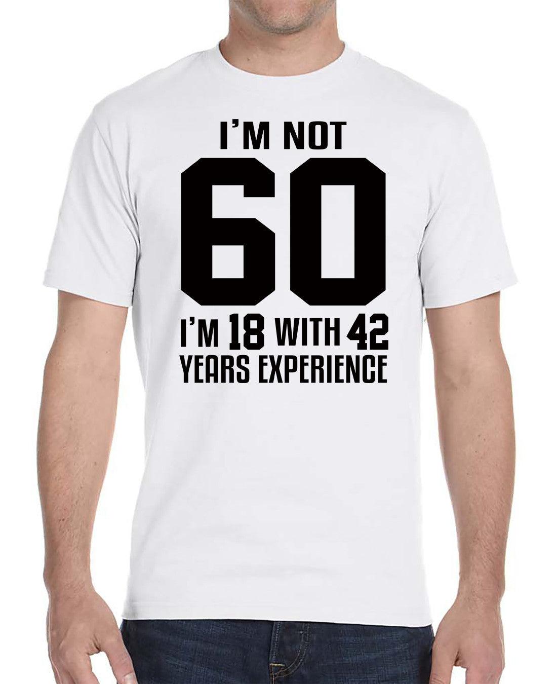 I'm Not 60 I'm 18 With 42 Years Experience - Unisex T-Shirt - Birthday Shirt - familyteeprints