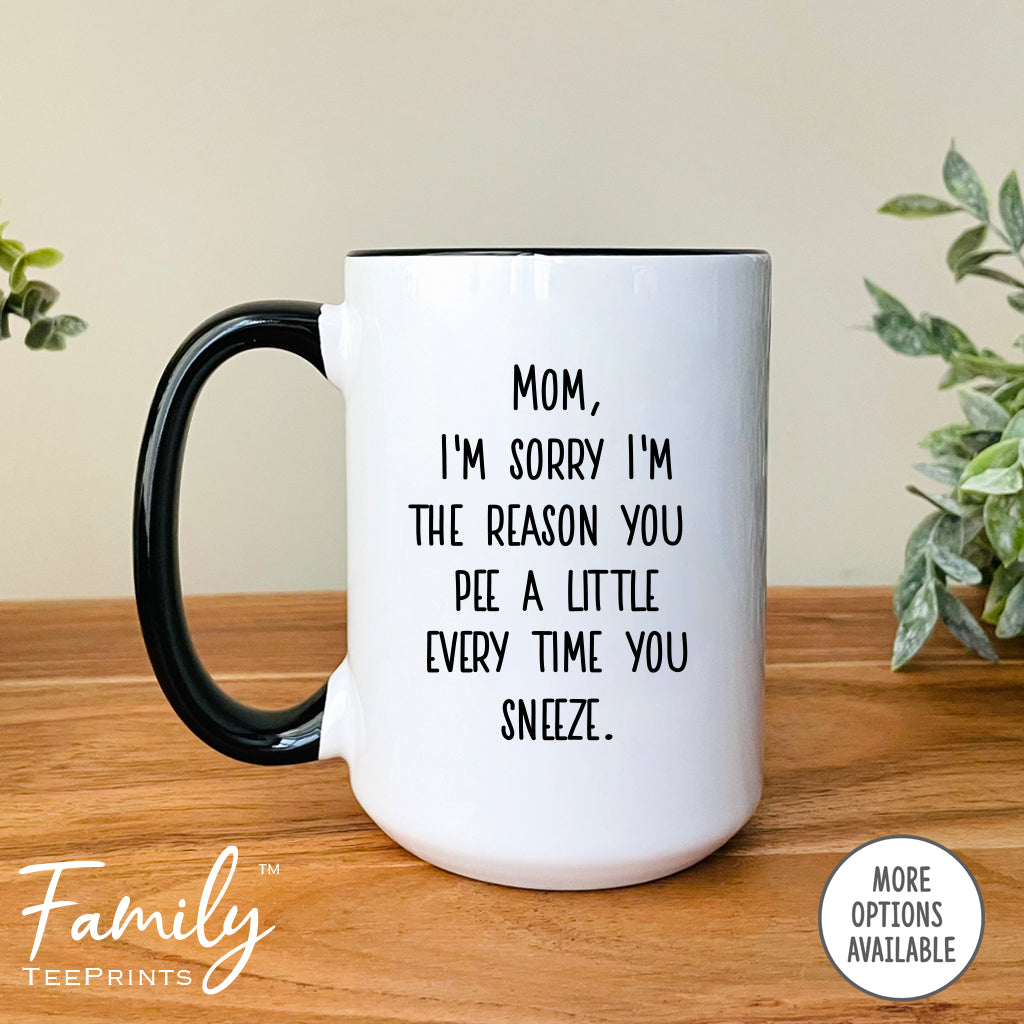 Mom I'm Sorry I'm A Reason You Pee A Little... - Coffee Mug - Funny Mom Gift - Funny Mom Coffee Mug - familyteeprints