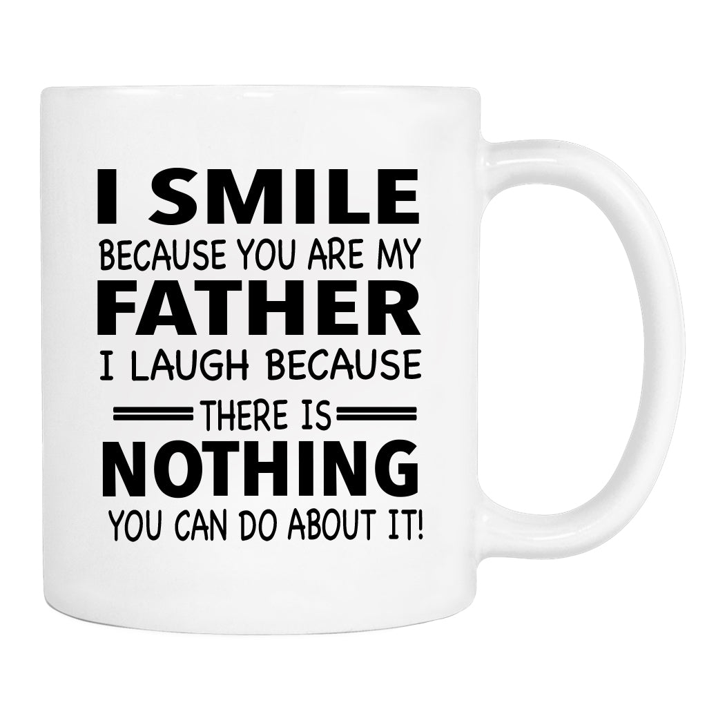 I Smile Because You Are My Father I Laugh Because... - Mug - Son Gift - Daughter Gift - familyteeprints