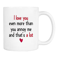 I Love You Even More Than You Annoy Me... - Mug - Boyfriend Gift - Husband Mug - familyteeprints