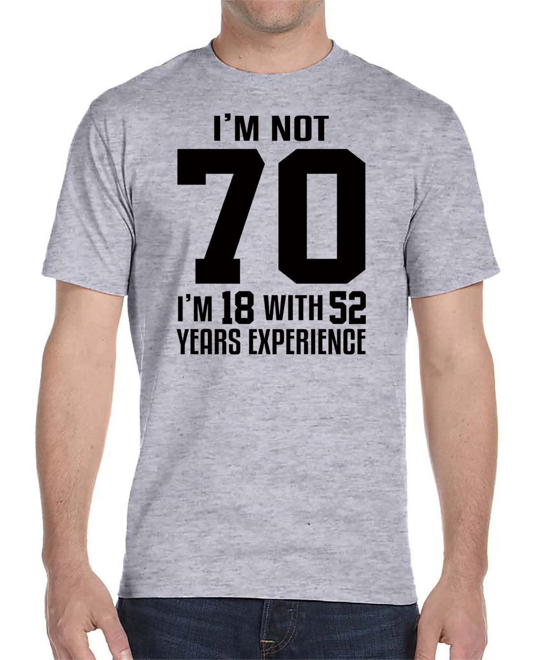 I'm Not 70 I'm 18 With 52 Years Experience - Unisex T-Shirt - Birthday Shirt - familyteeprints