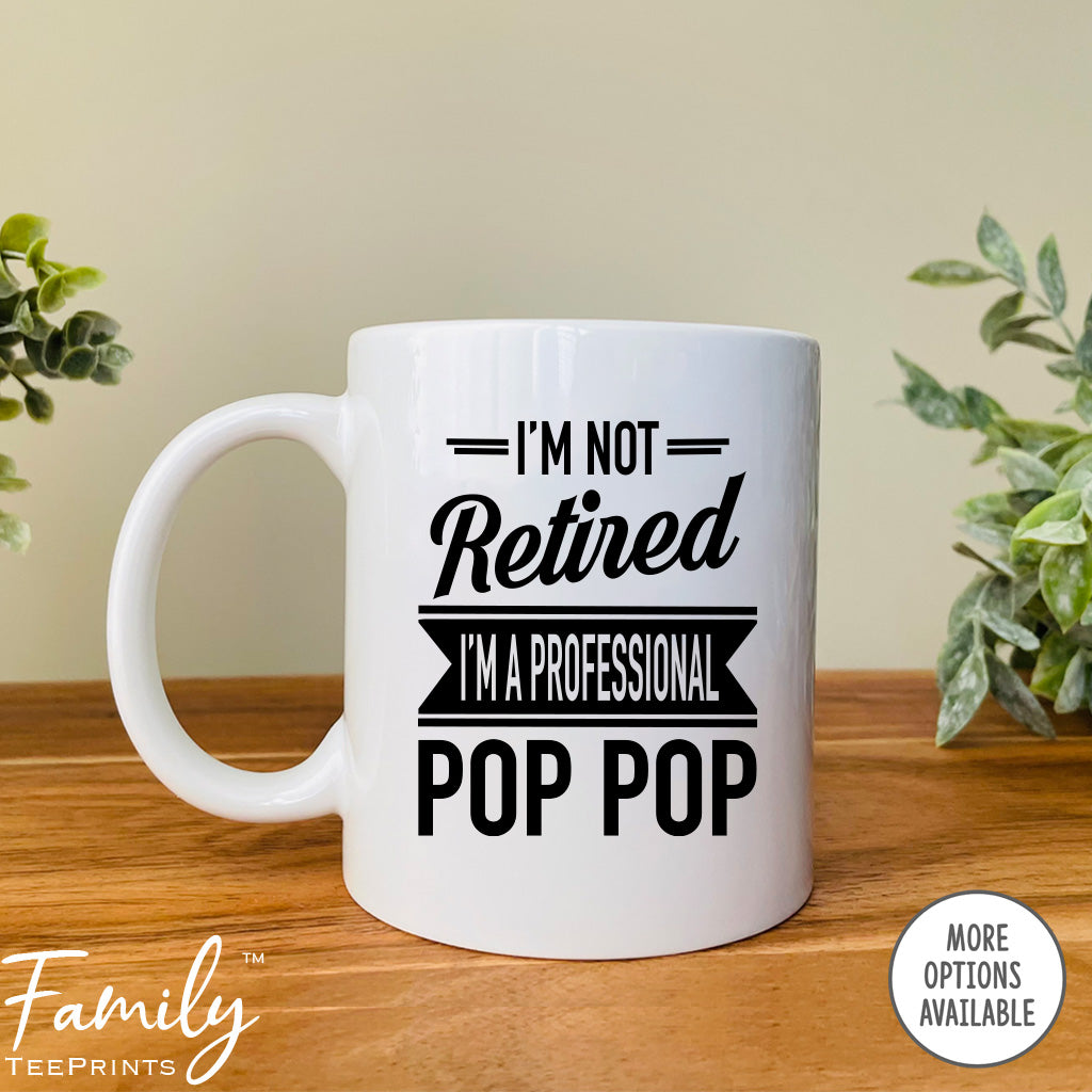 I'm Not Retired I'm A Professional Pop Pop - Coffee Mug - Gifts For New Pop Pp - Pop Pop Mug - familyteeprints