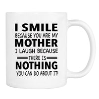 I Smile Because You Are My Mother I Laugh Because... - Mug - Son Gift - Daughter Gift - familyteeprints