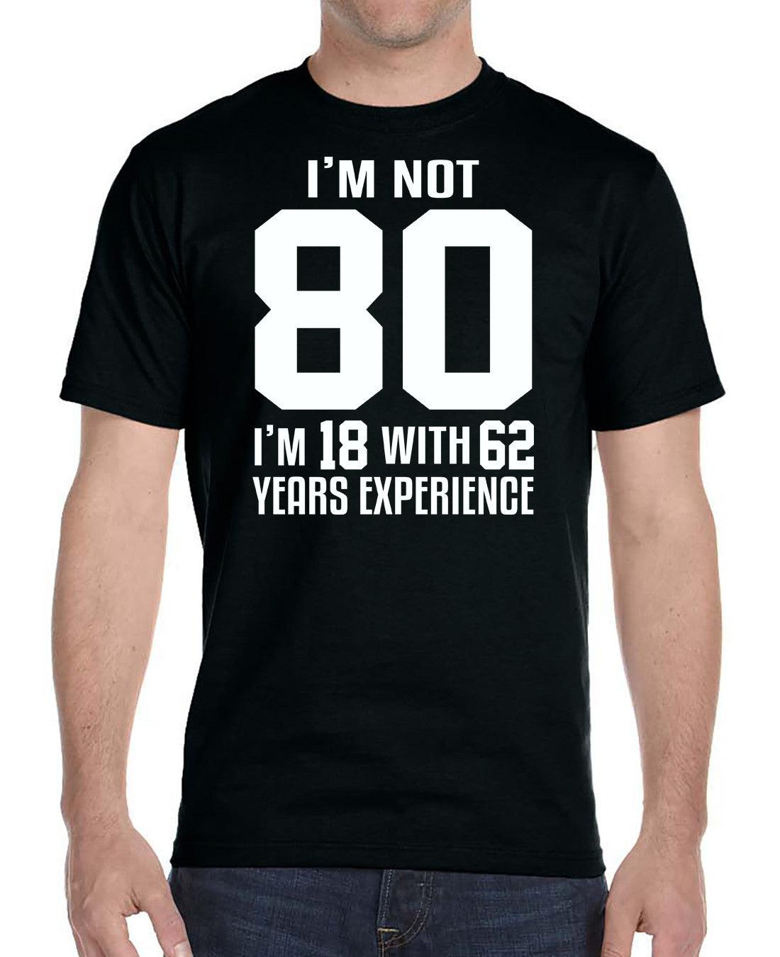 I'm Not 80 I'm 18 With 62 Years Experience - Unisex T-Shirt - Birthday Shirt - familyteeprints