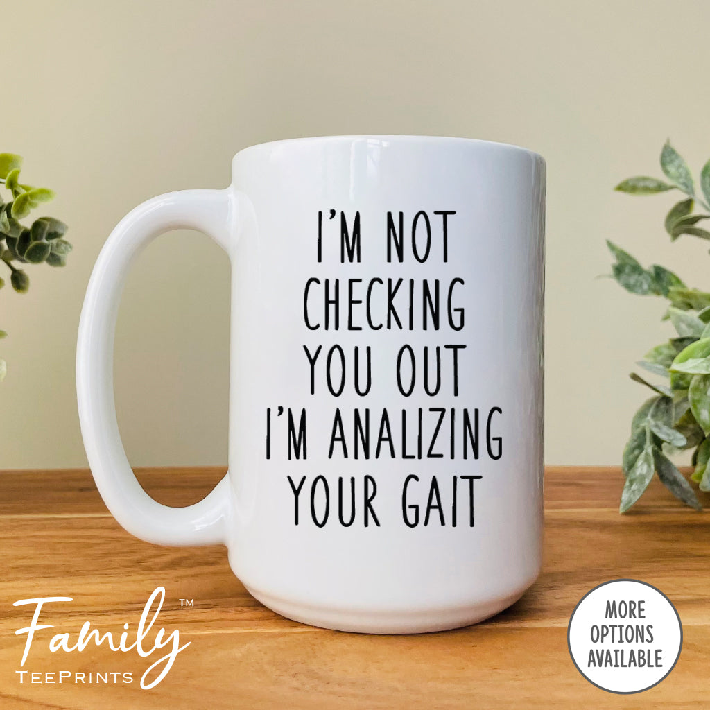 I'm Not Checking You Out I'm Analyzing Your Gait - Coffee Mug - Physical Therapist Gift - Funny Physical Therapist Mug - familyteeprints