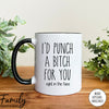 I'd Punch A B*tch For You... - Coffee Mug - Friend Gift - Funny Friend Mug - familyteeprints