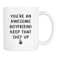 You Are An Awesome Boyfriend Keep That Shit Up - Mug - Boyfriend Gift - Boyfriend Mug - Funny Gift - familyteeprints