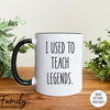 I Used To Teach Legends - Coffee Mug - Teacher Goodbye Gift - Teacher Retirement Mug - familyteeprints