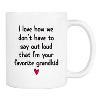 I Love How We Don't Have To Say Loud That I'm Your Favorite Grandkid - Mug - Grandpa Gift - Grandma Mug - familyteeprints