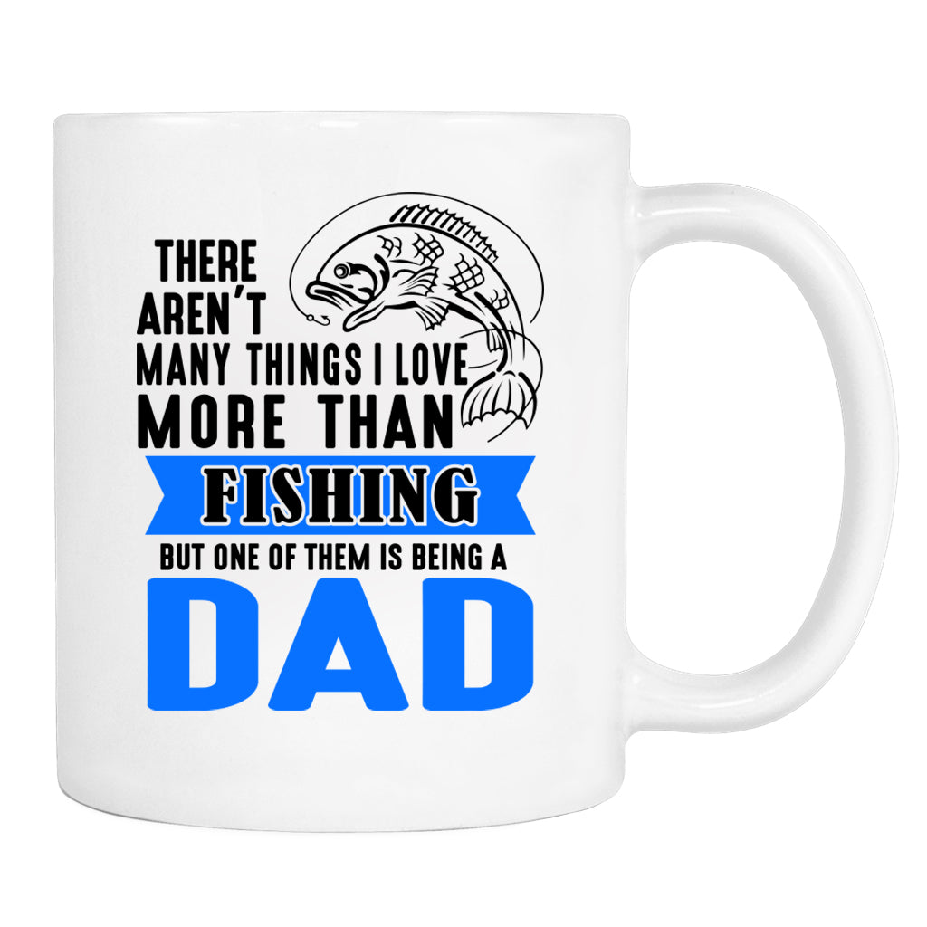 There Aren't Many Things I Love More Than Fishing But ...Being a Dad - Mug - Dad Mug - Dad Gift - familyteeprints