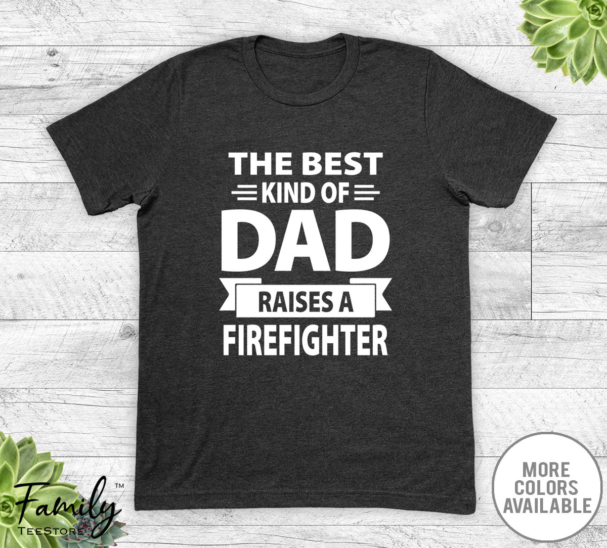 The Best Kind Of Dad Raises A Firefighter - Unisex T-shirt - Firefighter''s Dad Shirt - Firefighter''s Dad Gift - familyteeprints