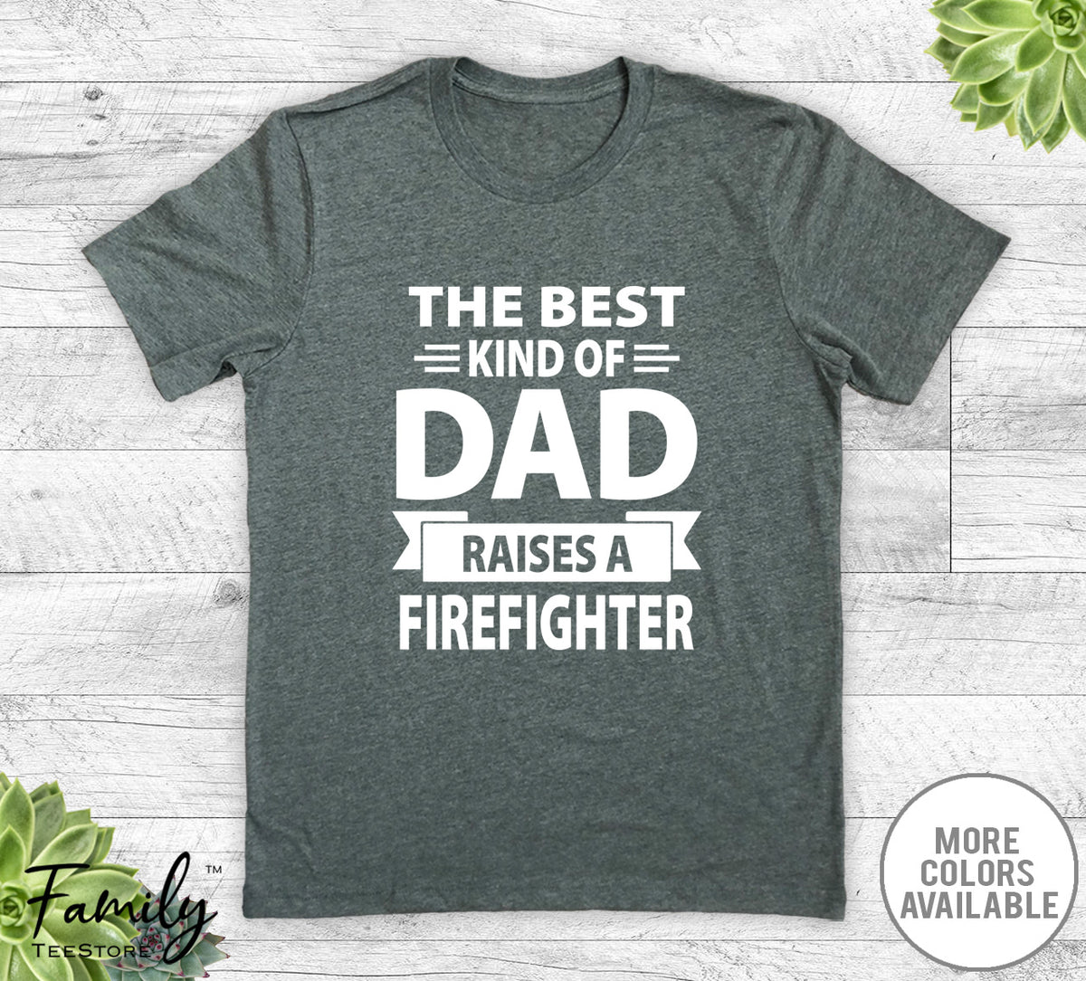 The Best Kind Of Dad Raises A Firefighter - Unisex T-shirt - Firefighter''s Dad Shirt - Firefighter''s Dad Gift - familyteeprints