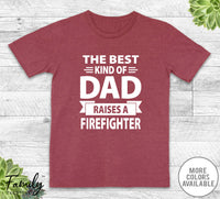 The Best Kind Of Dad Raises A Firefighter - Unisex T-shirt - Firefighter''s Dad Shirt - Firefighter''s Dad Gift - familyteeprints