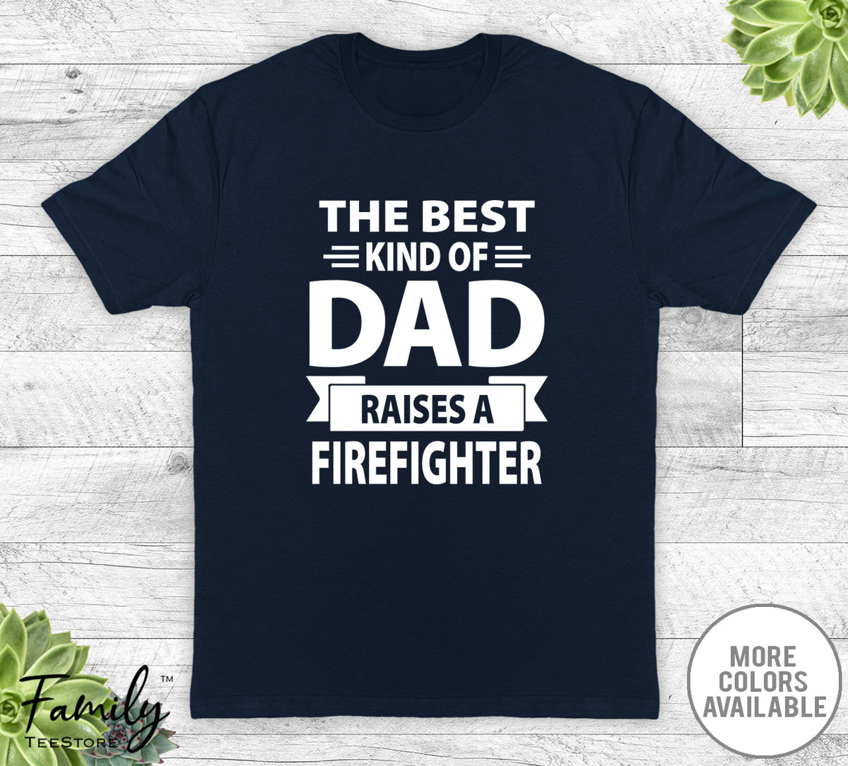 The Best Kind Of Dad Raises A Firefighter - Unisex T-shirt - Firefighter''s Dad Shirt - Firefighter''s Dad Gift - familyteeprints