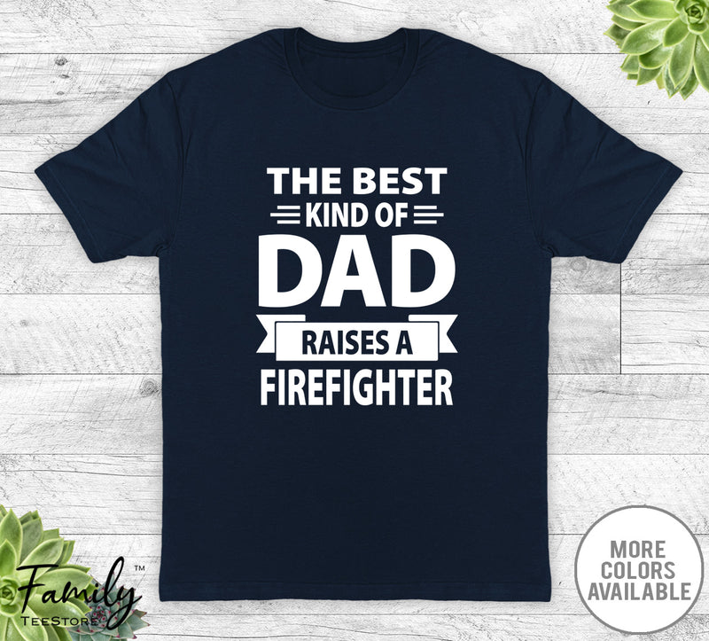 The Best Kind Of Dad Raises A Firefighter - Unisex T-shirt - Firefighter''s Dad Shirt - Firefighter''s Dad Gift - familyteeprints