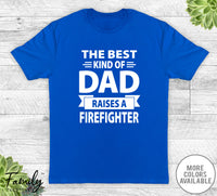 The Best Kind Of Dad Raises A Firefighter - Unisex T-shirt - Firefighter''s Dad Shirt - Firefighter''s Dad Gift - familyteeprints