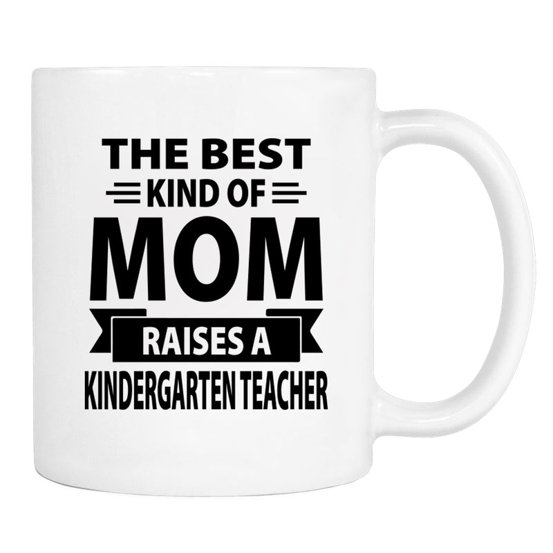 The Best Kind Of Mom Raises A Kindergarten Teacher - Mug - Dad Gift - Kindergarten Teacher Mom Mug - familyteeprints