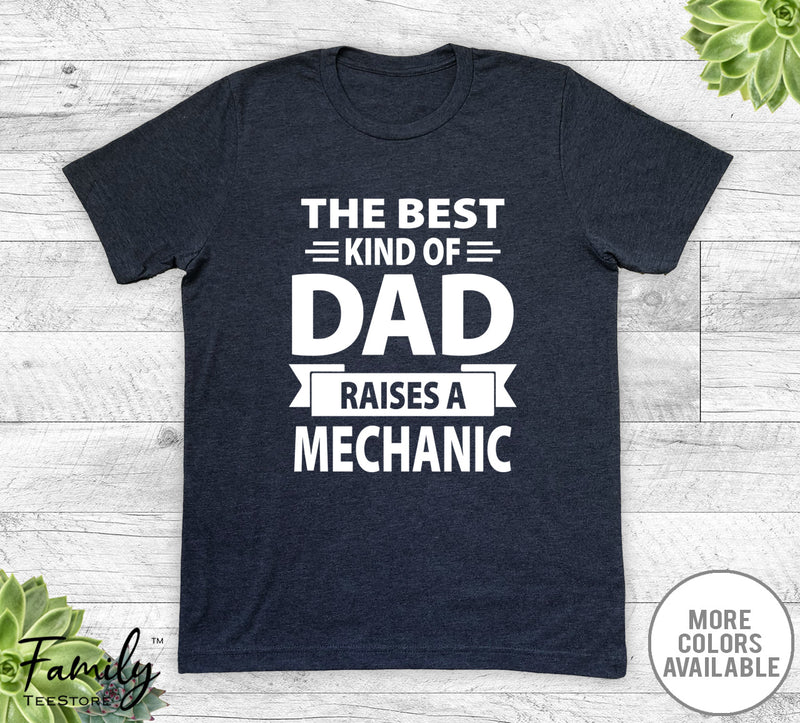 The Best Kind Of Dad Raises A Mechanic - Unisex T-shirt - Mechanic's Dad Shirt - Mechanic's Dad Gift - familyteeprints