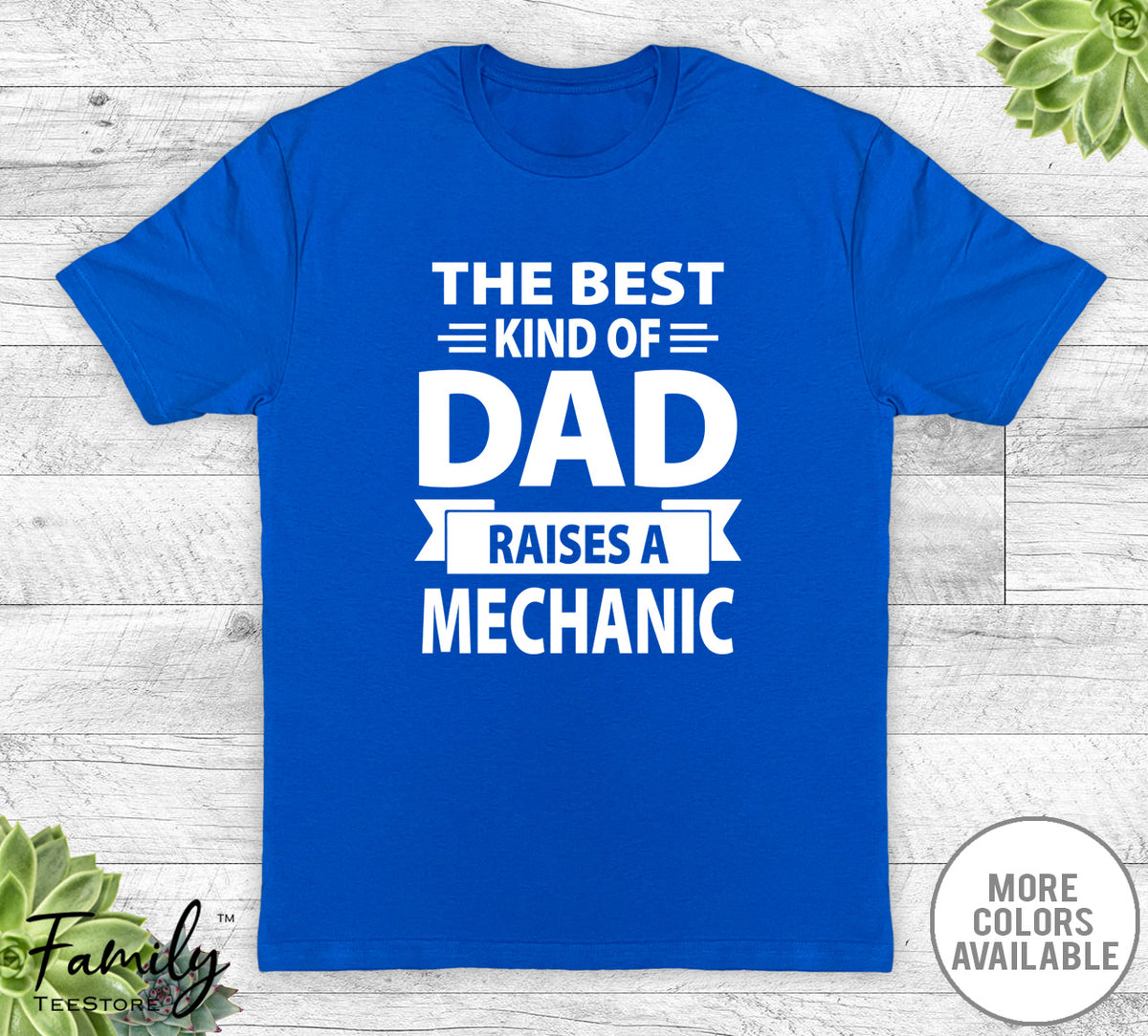 The Best Kind Of Dad Raises A Mechanic - Unisex T-shirt - Mechanic's Dad Shirt - Mechanic's Dad Gift - familyteeprints