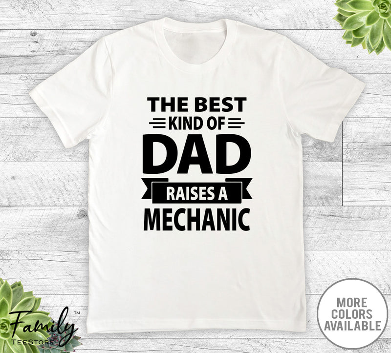 The Best Kind Of Dad Raises A Mechanic - Unisex T-shirt - Mechanic's Dad Shirt - Mechanic's Dad Gift - familyteeprints