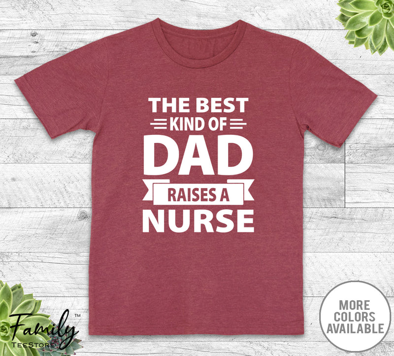 The Best Kind Of Dad Raises A Nurse - Unisex T-shirt - Nurse's Dad Shirt - Nurse's Dad Gift - familyteeprints