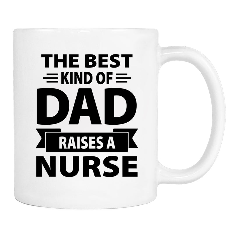 The Best Kind Of Dad Raises A Nurse - Mug - Dad Gift - Nurse Dad Mug - familyteeprints