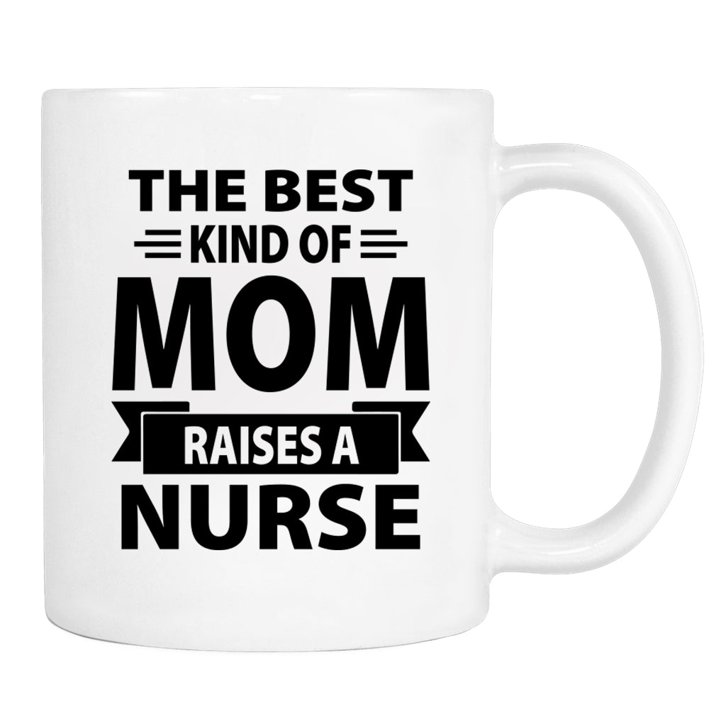 The Best Kind Of Mom Raises A Nurse - Mug - Mom Gift - Nurse Mom Mug - familyteeprints