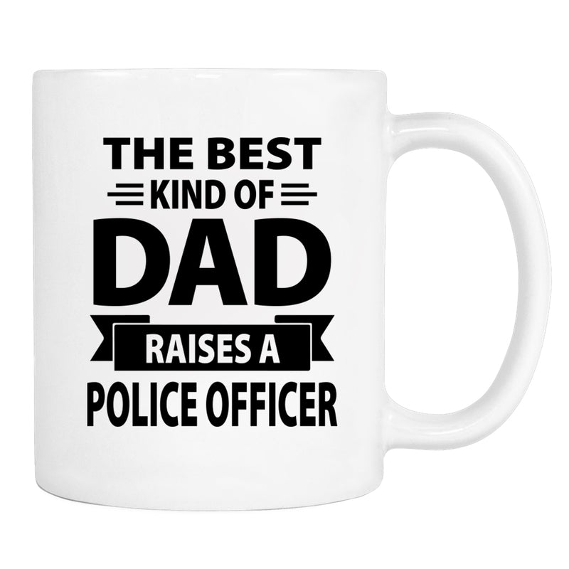 The Best Kind Of Dad Raises A Police Officer - Mug - Dad Gift - Police Officer Dad Mug - familyteeprints