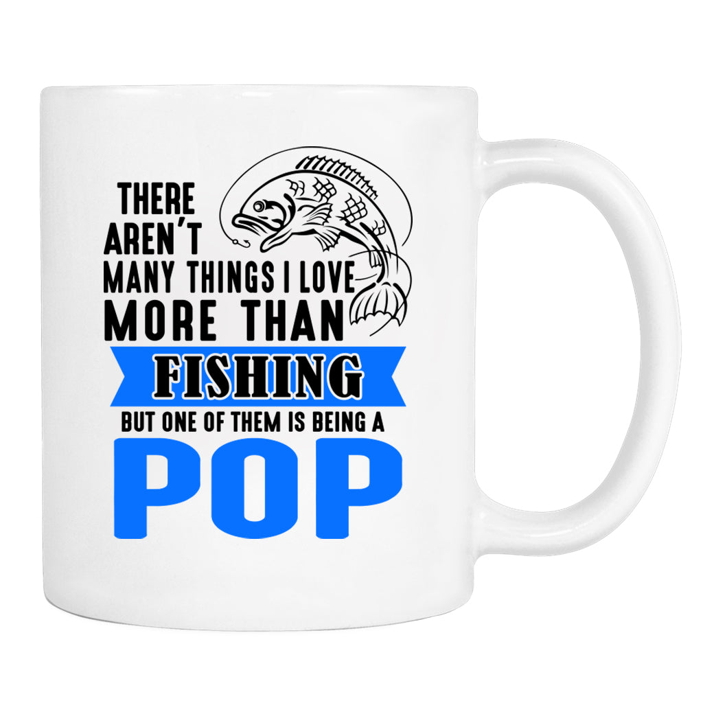 There Aren't Many Things I Love More Than Fishing But ...Being A Pop - Mug - Pop Mug - Pop Gift - familyteeprints