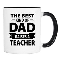 The Best Kind Of Dad Raises A Teacher - Mug - Dad Gift - Teacher Dad Mug - familyteeprints