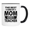 The Best Kind Of Mom Raises A Teacher - Mug - Mom Gift - Teacher Mom Mug - familyteeprints