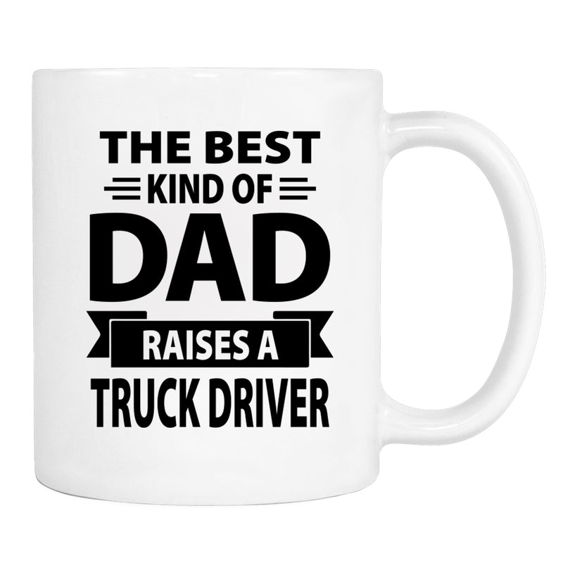 The Best Kind Of Dad Raises A Truck Driver - Mug - Dad Gift - Truck Driver Dad Mug - familyteeprints