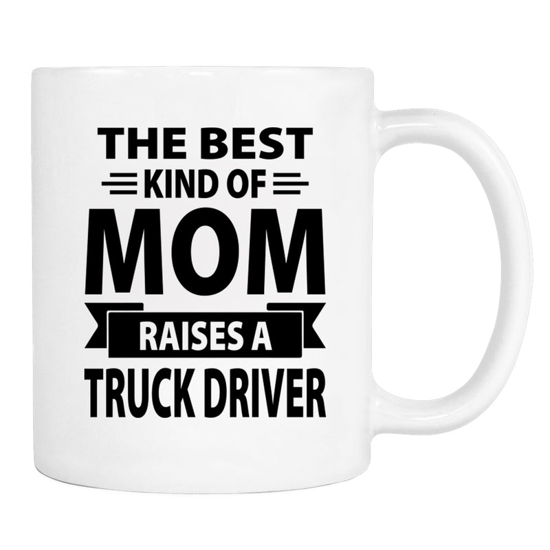The Best Kind Of Mom Raises A Truck Driver - Mug - Mom Gift - Truck Driver Mom Mug - familyteeprints