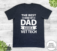 The Best Kind Of Dad Raises A Vet Tech - Unisex T-shirt - Vets Tech's Dad Shirt - Vet Tech's Dad Gift