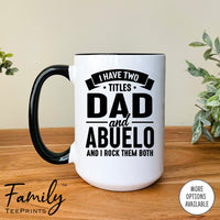I Have Two Titles Dad And Abuelo And I Rock Them Both - Coffee Mug - Abuelo Gift - Abuelo Mug - familyteeprints