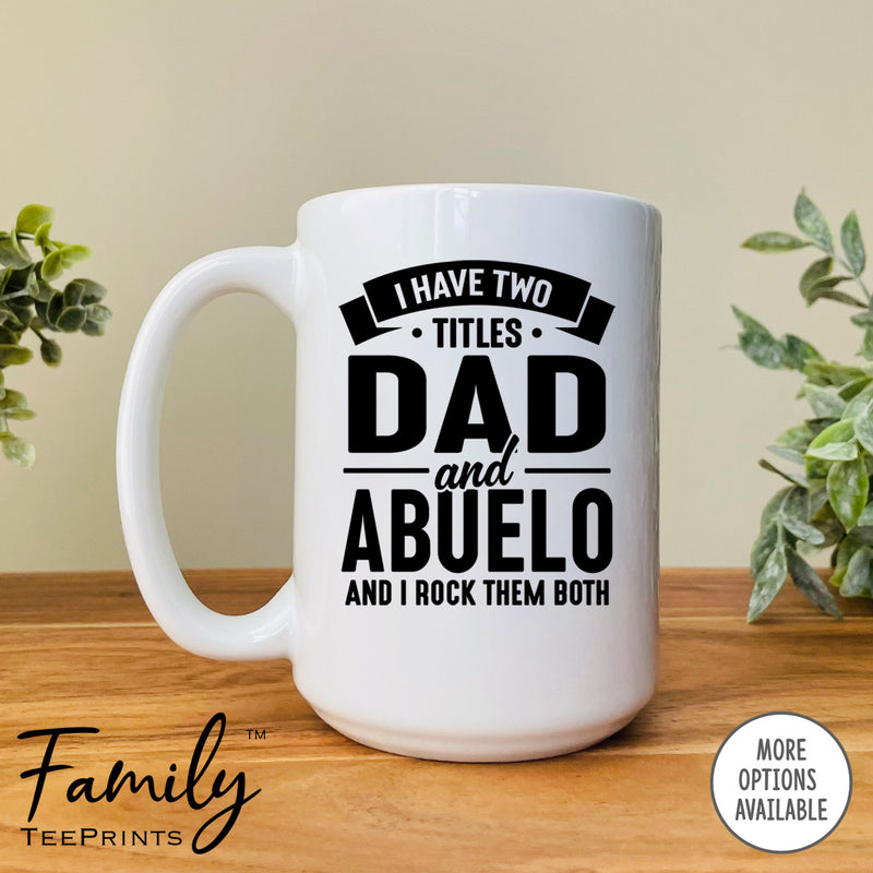 I Have Two Titles Dad And Abuelo And I Rock Them Both - Coffee Mug - Abuelo Gift - Abuelo Mug