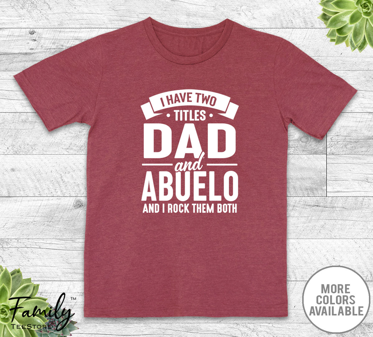 I Have Two Titles Dad And Abuelo - Unisex T-shirt - Abuelo Shirt - Funny Abuelo Gift - familyteeprints