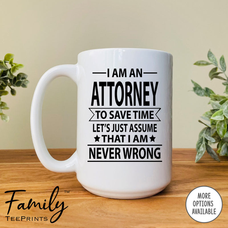 I Am An Attorney To Save Time Let's Just Assume... - Coffee Mug - Gifts For Attorney - Attorney Mug - familyteeprints